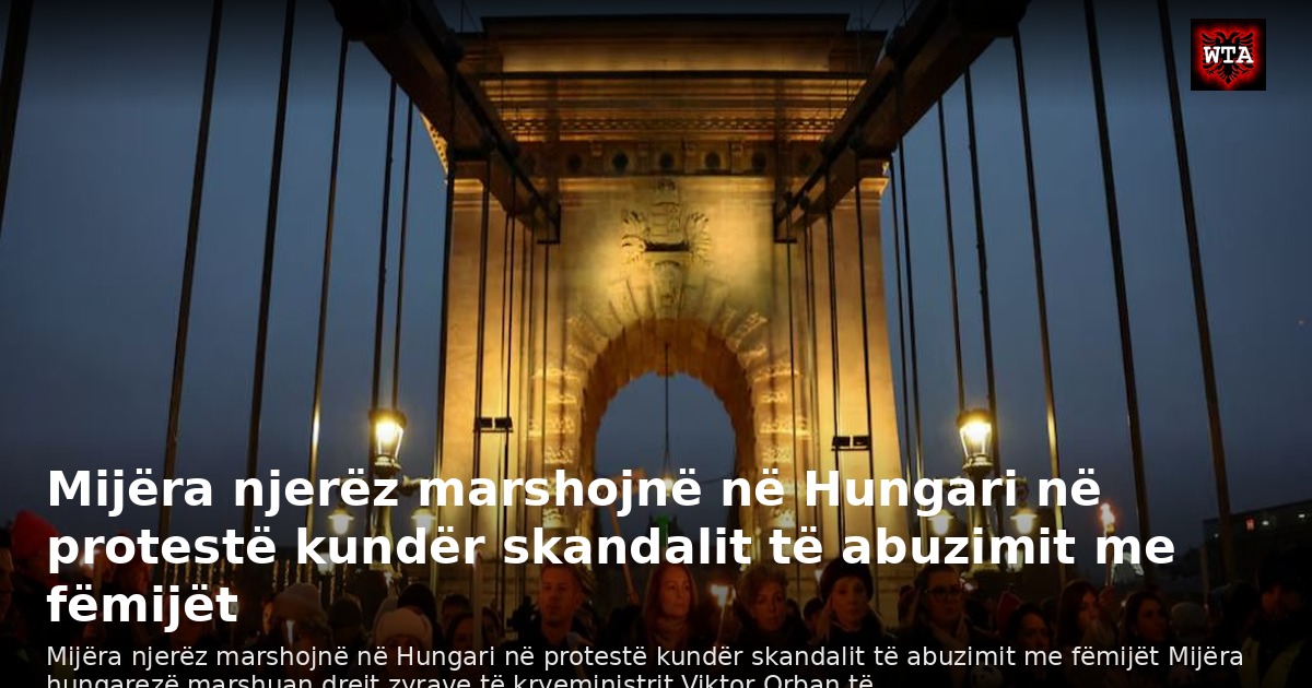 Mijëra njerëz marshojnë në Hungari në protestë kundër skandalit të abuzimit me fëmijët