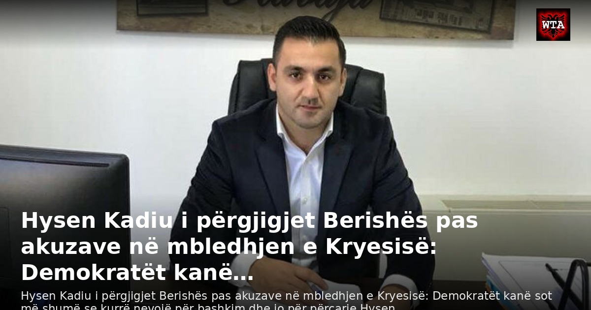 Hysen Kadiu i përgjigjet Berishës pas akuzave në mbledhjen e Kryesisë: Demokratët kanë…