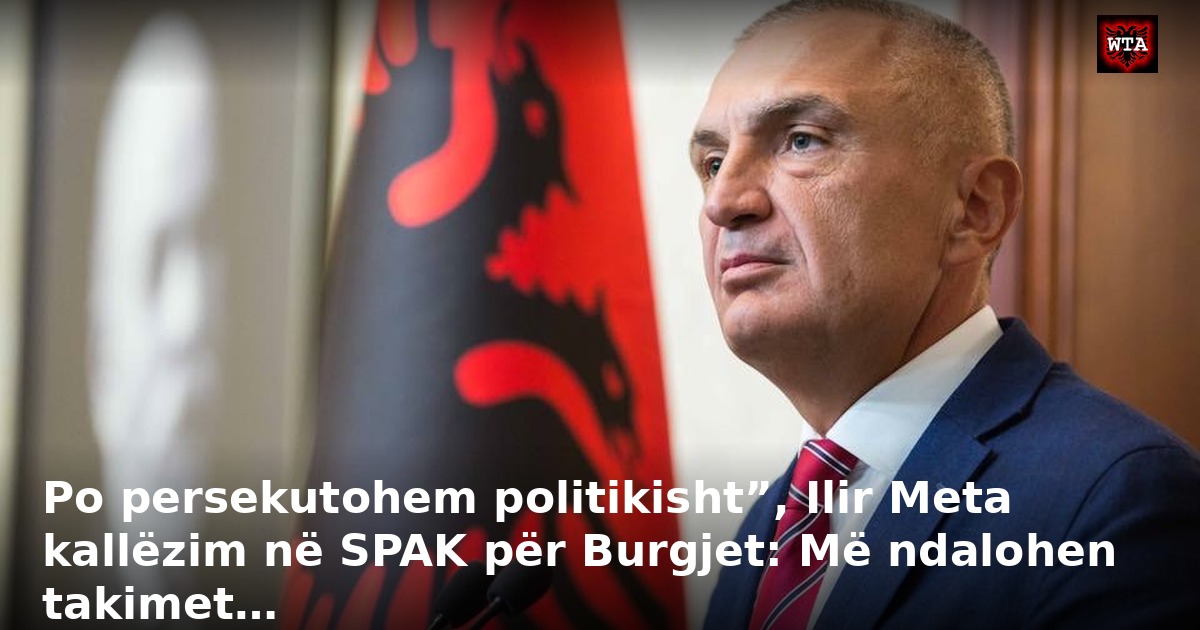 Po persekutohem politikisht”, Ilir Meta kallëzim në SPAK për Burgjet: Më ndalohen takimet…