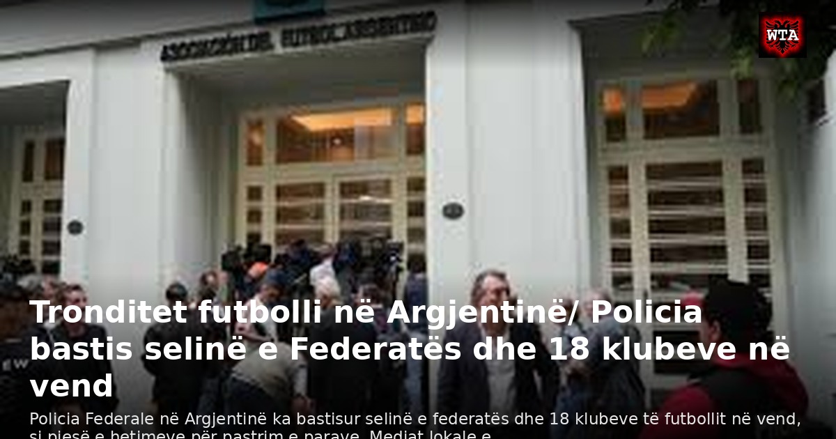 Tronditet futbolli në Argjentinë/ Policia bastis selinë e Federatës dhe 18 klubeve në vend