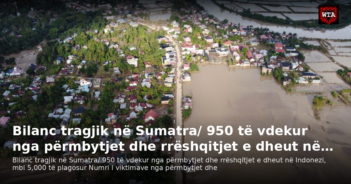 Bilanc tragjik në Sumatra/ 950 të vdekur nga përmbytjet dhe rrëshqitjet e dheut në…