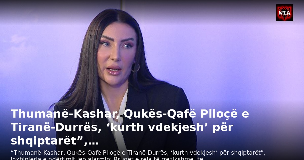 Thumanë-Kashar, Qukës-Qafë Plloçë e Tiranë-Durrës, ‘kurth vdekjesh’ për shqiptarët”,…