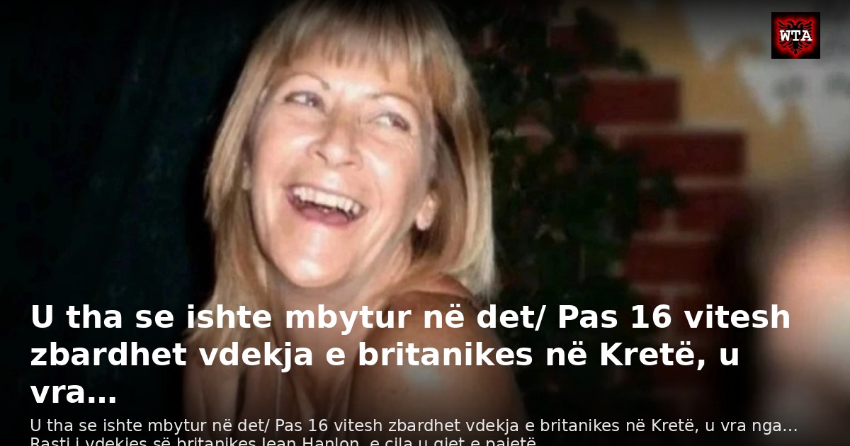 U tha se ishte mbytur në det/ Pas 16 vitesh zbardhet vdekja e britanikes në Kretë, u vra…