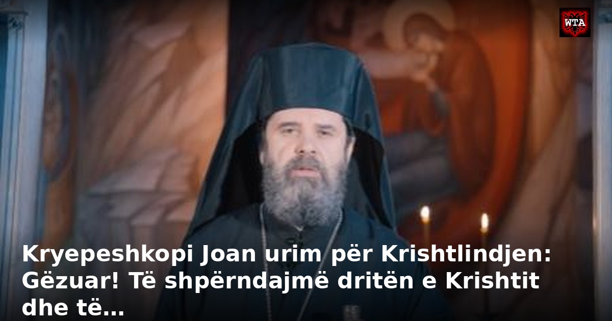 Kryepeshkopi Joan urim për Krishtlindjen: Gëzuar! Të shpërndajmë dritën e Krishtit dhe të…
