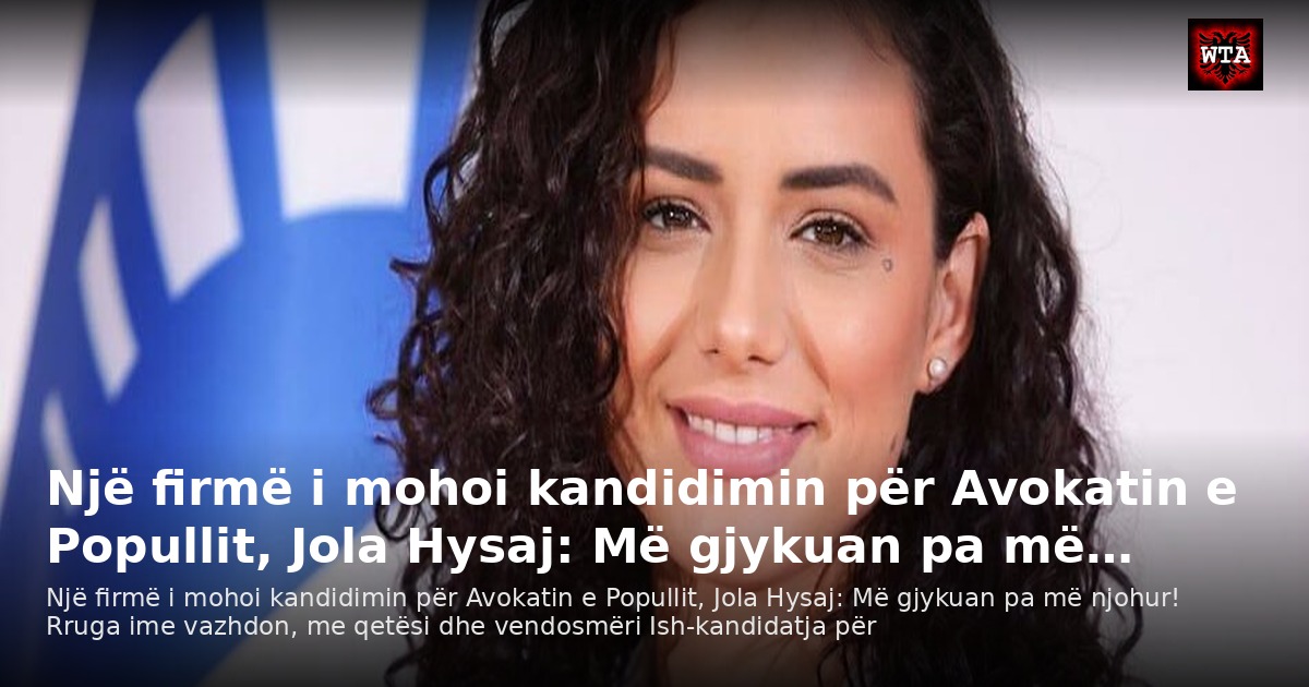 Një firmë i mohoi kandidimin për Avokatin e Popullit, Jola Hysaj: Më gjykuan pa më…