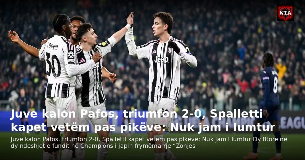 Juve kalon Pafos, triumfon 2-0, Spalletti kapet vetëm pas pikëve: Nuk jam i lumtur