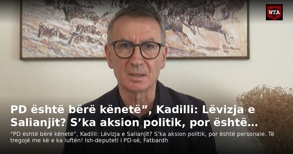 PD është bërë kënetë”, Kadilli: Lëvizja e Salianjit? S’ka aksion politik, por është…