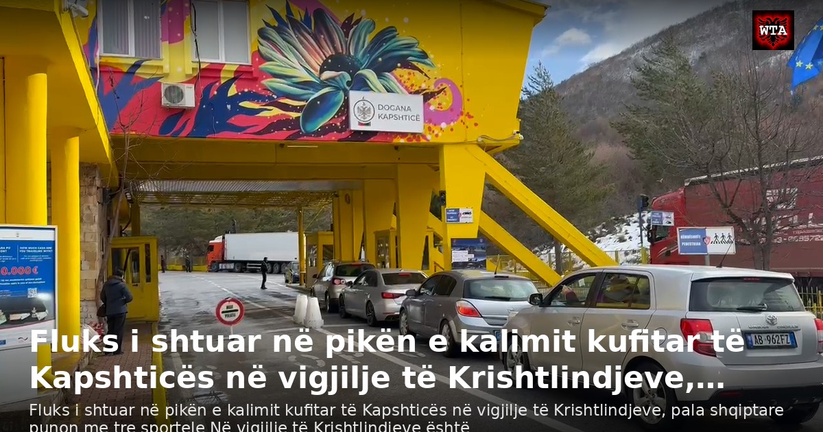 Fluks i shtuar në pikën e kalimit kufitar të Kapshticës në vigjilje të Krishtlindjeve,…