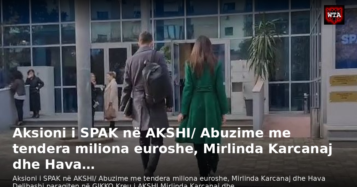 Aksioni i SPAK në AKSHI/ Abuzime me tendera miliona euroshe, Mirlinda Karcanaj dhe Hava…