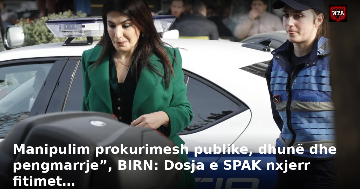 Manipulim prokurimesh publike, dhunë dhe pengmarrje”, BIRN: Dosja e SPAK nxjerr fitimet…