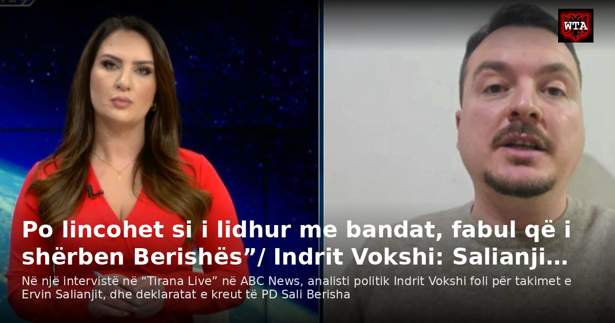 Po lincohet si i lidhur me bandat, fabul që i shërben Berishës”/ Indrit Vokshi: Salianji…