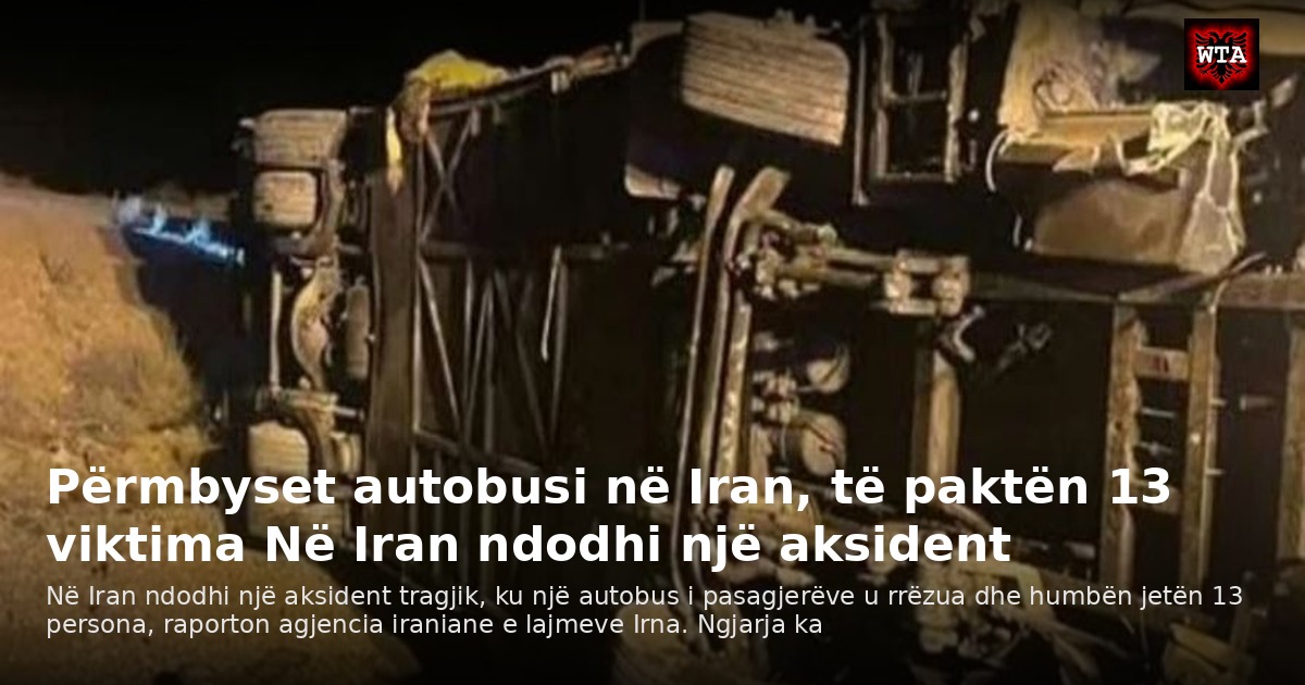 Përmbyset autobusi në Iran, të paktën 13 viktima Në Iran ndodhi një aksident