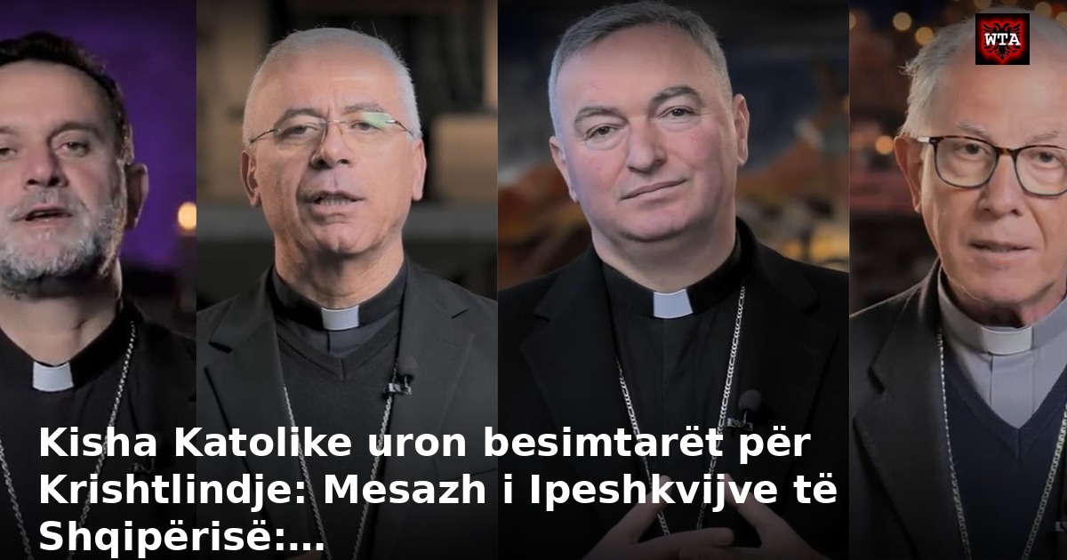 Kisha Katolike uron besimtarët për Krishtlindje: Mesazh i Ipeshkvijve të Shqipërisë:…