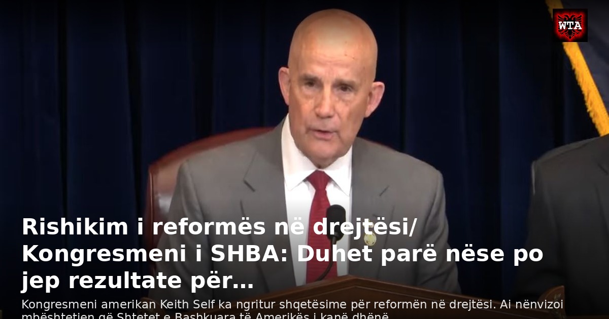 Rishikim i reformës në drejtësi/ Kongresmeni i SHBA: Duhet parë nëse po jep rezultate për…
