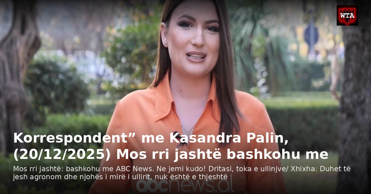 Korrespondent” me Kasandra Palin, (20/12/2025) Mos rri jashtë bashkohu me