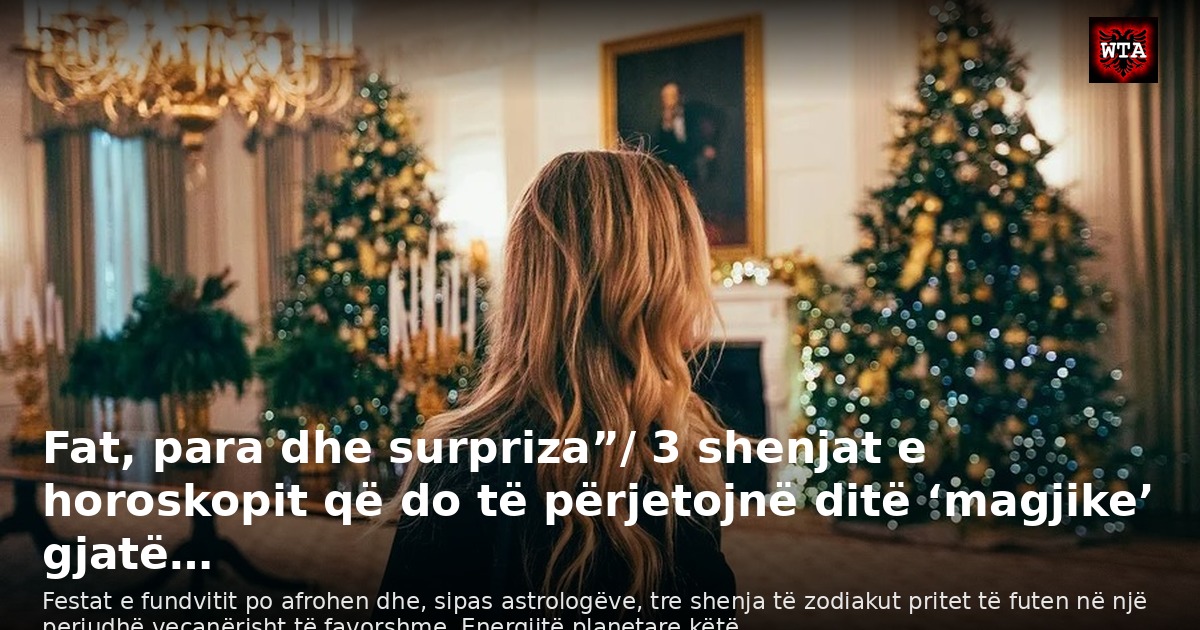 Fat, para dhe surpriza”/ 3 shenjat e horoskopit që do të përjetojnë ditë ‘magjike’ gjatë…