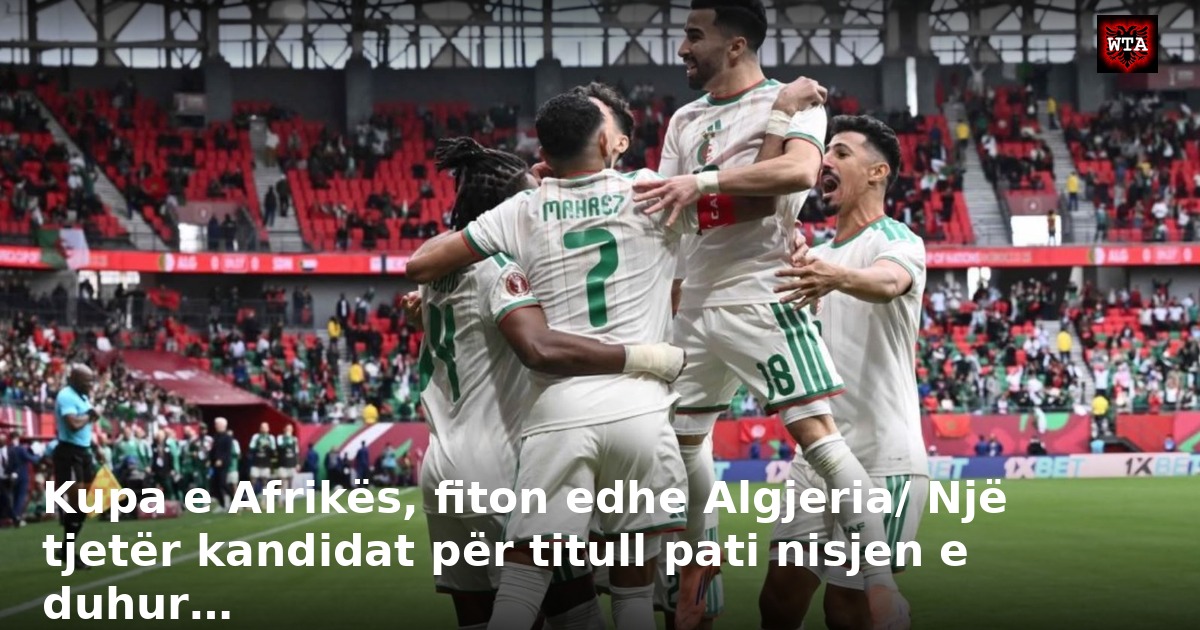 Kupa e Afrikës, fiton edhe Algjeria/ Një tjetër kandidat për titull pati nisjen e duhur…
