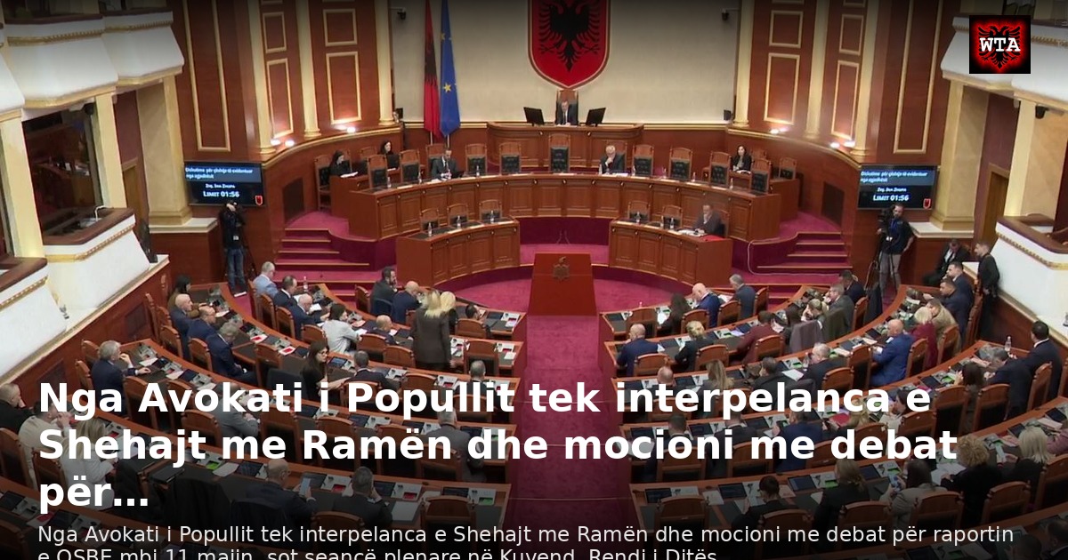 Nga Avokati i Popullit tek interpelanca e Shehajt me Ramën dhe mocioni me debat për…