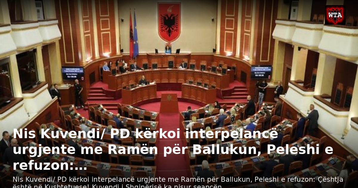 Nis Kuvendi/ PD kërkoi interpelancë urgjente me Ramën për Ballukun, Peleshi e refuzon:…