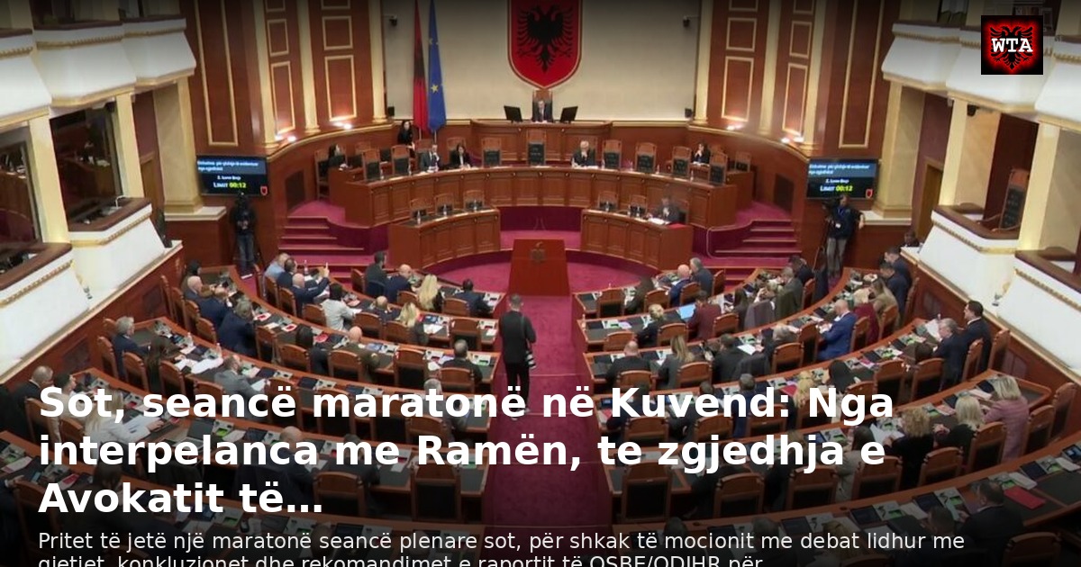Sot, seancë maratonë në Kuvend: Nga interpelanca me Ramën, te zgjedhja e Avokatit të…