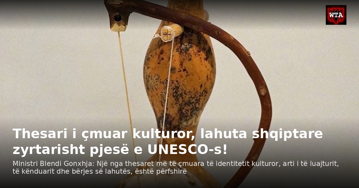 Thesari i çmuar kulturor, lahuta shqiptare zyrtarisht pjesë e UNESCO-s!