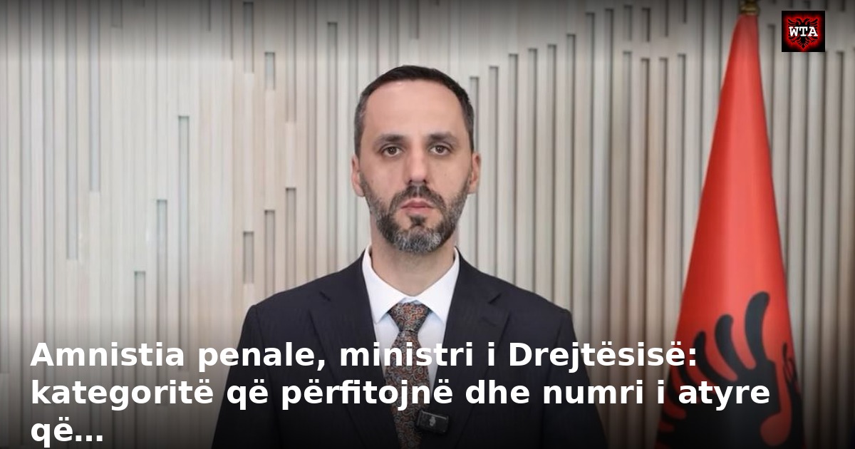 Amnistia penale, ministri i Drejtësisë: kategoritë që përfitojnë dhe numri i atyre që…