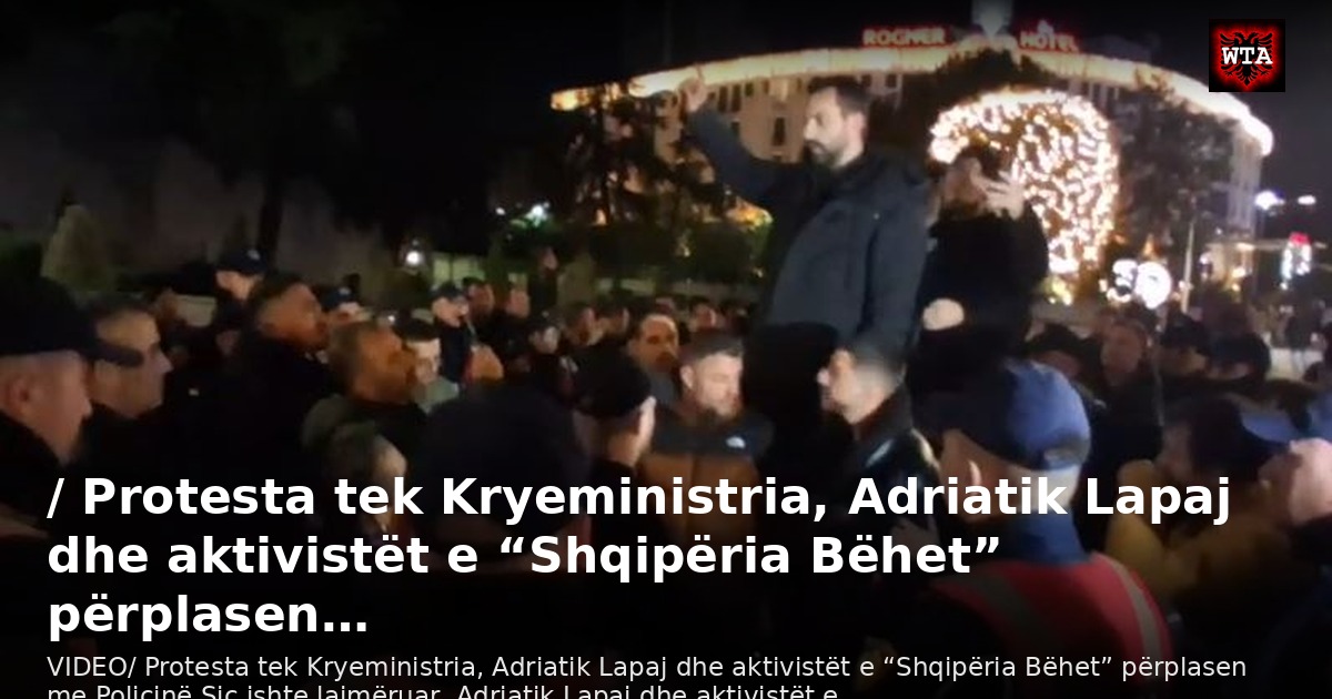 / Protesta tek Kryeministria, Adriatik Lapaj dhe aktivistët e “Shqipëria Bëhet” përplasen…