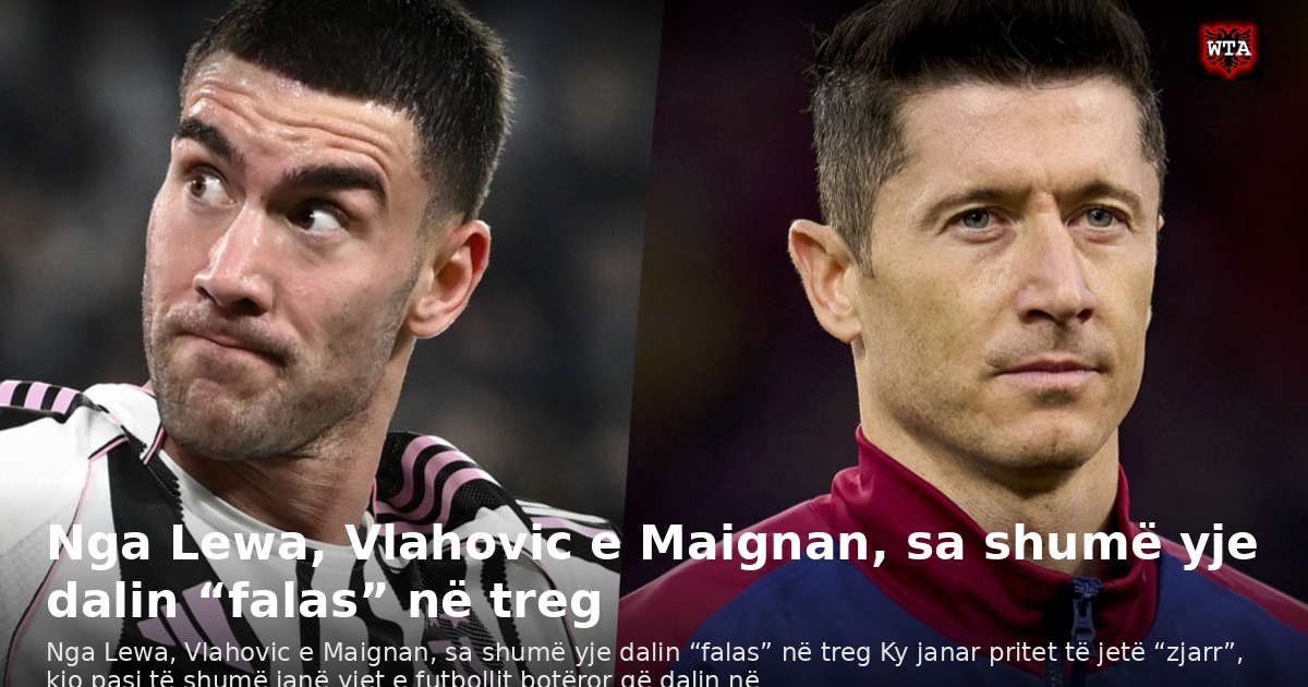 Nga Lewa, Vlahovic e Maignan, sa shumë yje dalin “falas” në treg