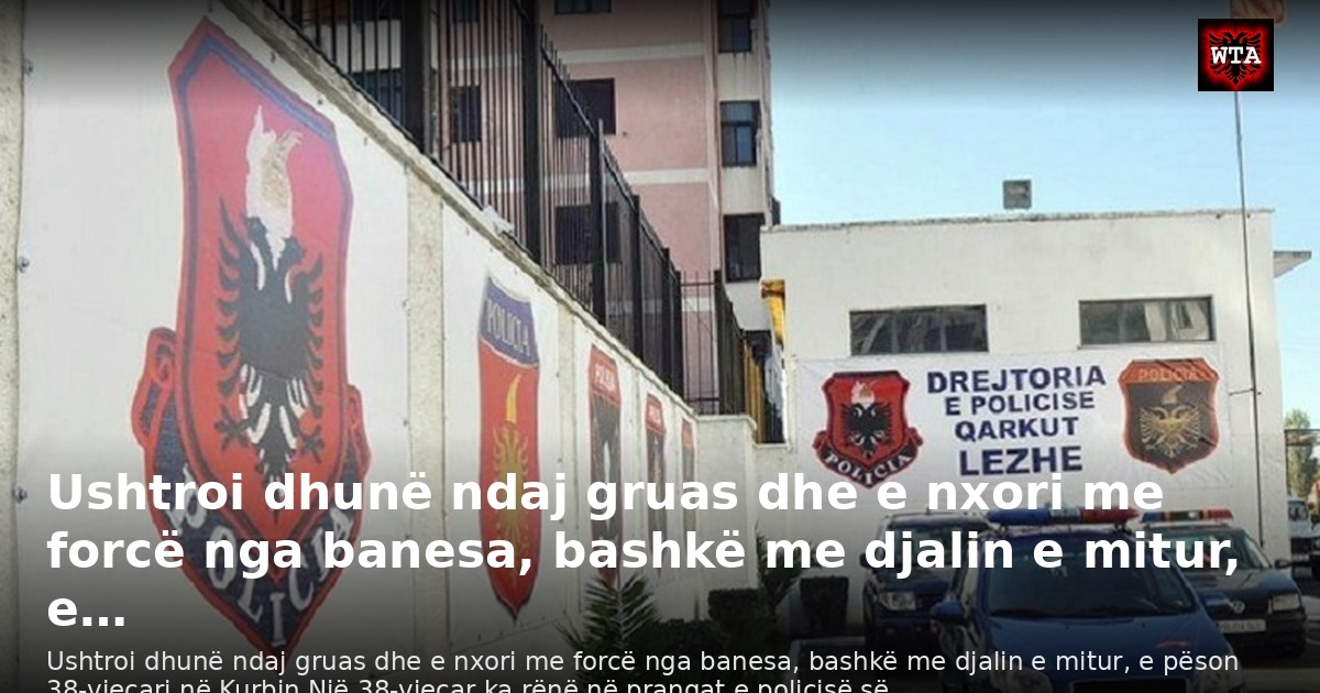 Ushtroi dhunë ndaj gruas dhe e nxori me forcë nga banesa, bashkë me djalin e mitur, e…