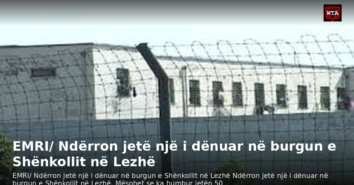 EMRI/ Ndërron jetë një i dënuar në burgun e Shënkollit në Lezhë