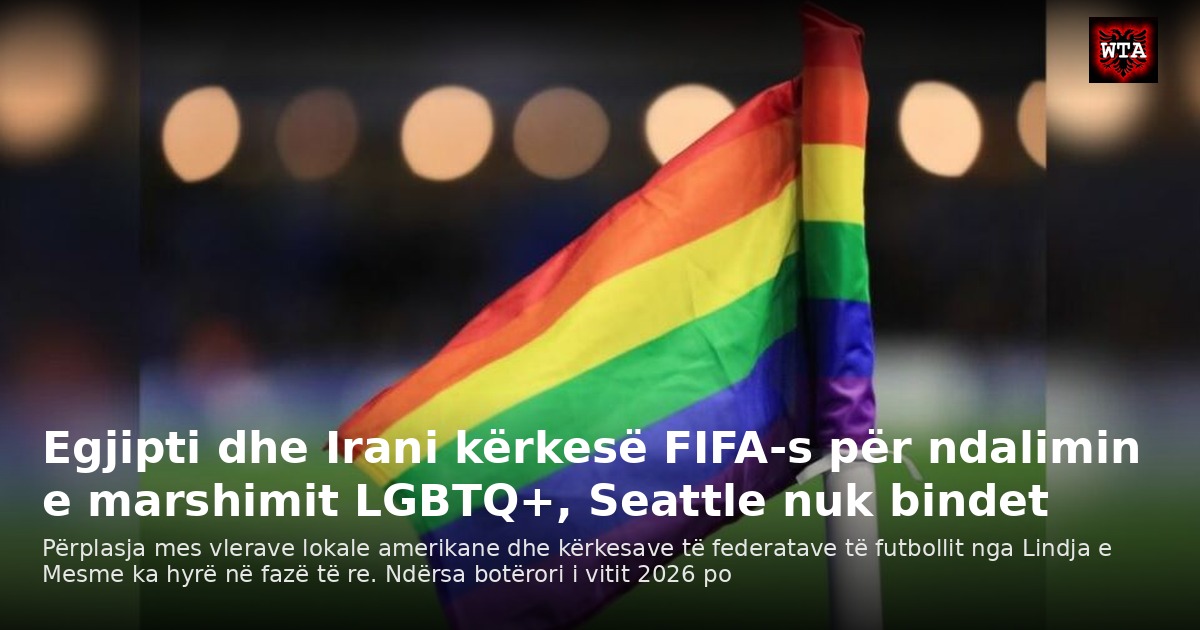 Egjipti dhe Irani kërkesë FIFA-s për ndalimin e marshimit LGBTQ+, Seattle nuk bindet