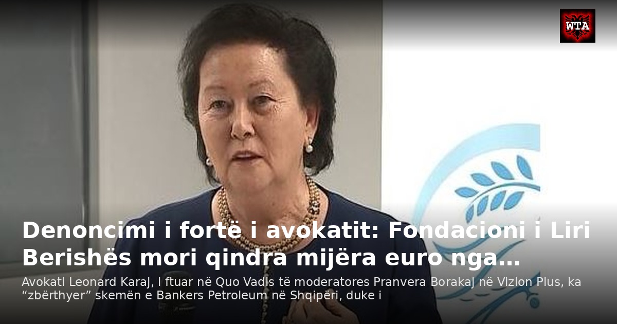 Denoncimi i fortë i avokatit: Fondacioni i Liri Berishës mori qindra mijëra euro nga…