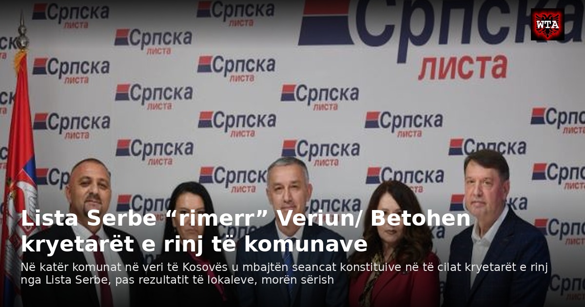 Lista Serbe “rimerr” Veriun/ Betohen kryetarët e rinj të komunave