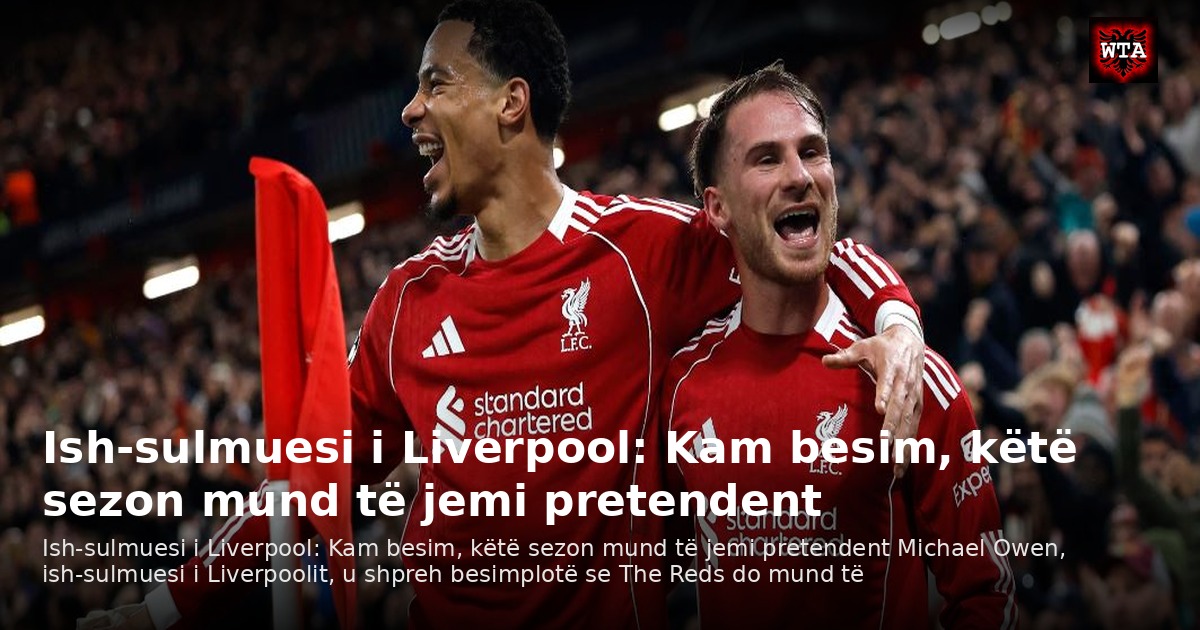 Ish-sulmuesi i Liverpool: Kam besim, këtë sezon mund të jemi pretendent