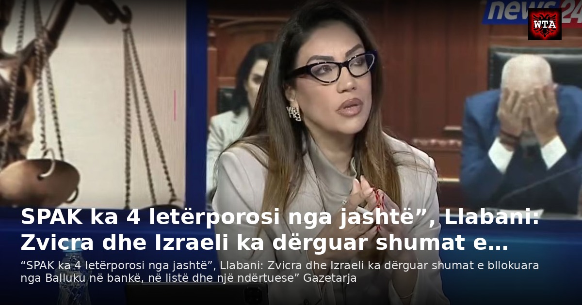 SPAK ka 4 letërporosi nga jashtë”, Llabani: Zvicra dhe Izraeli ka dërguar shumat e…