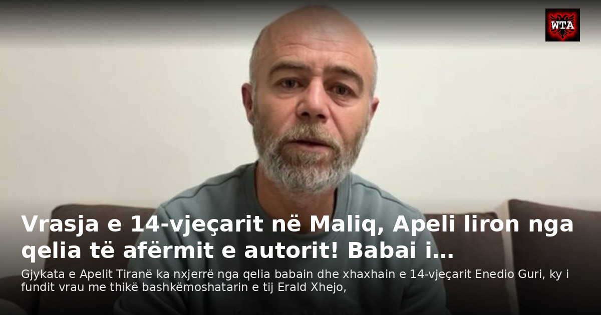 Vrasja e 14-vjeçarit në Maliq, Apeli liron nga qelia të afërmit e autorit! Babai i…