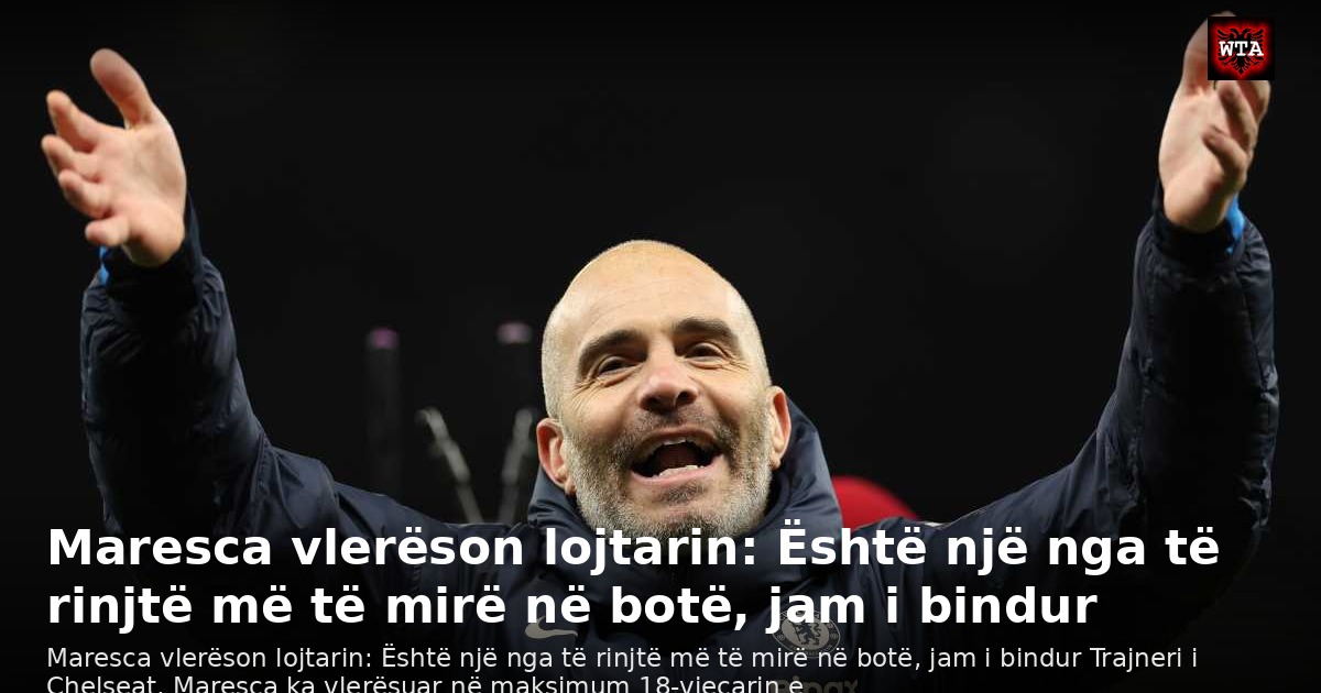 Maresca vlerëson lojtarin: Është një nga të rinjtë më të mirë në botë, jam i bindur