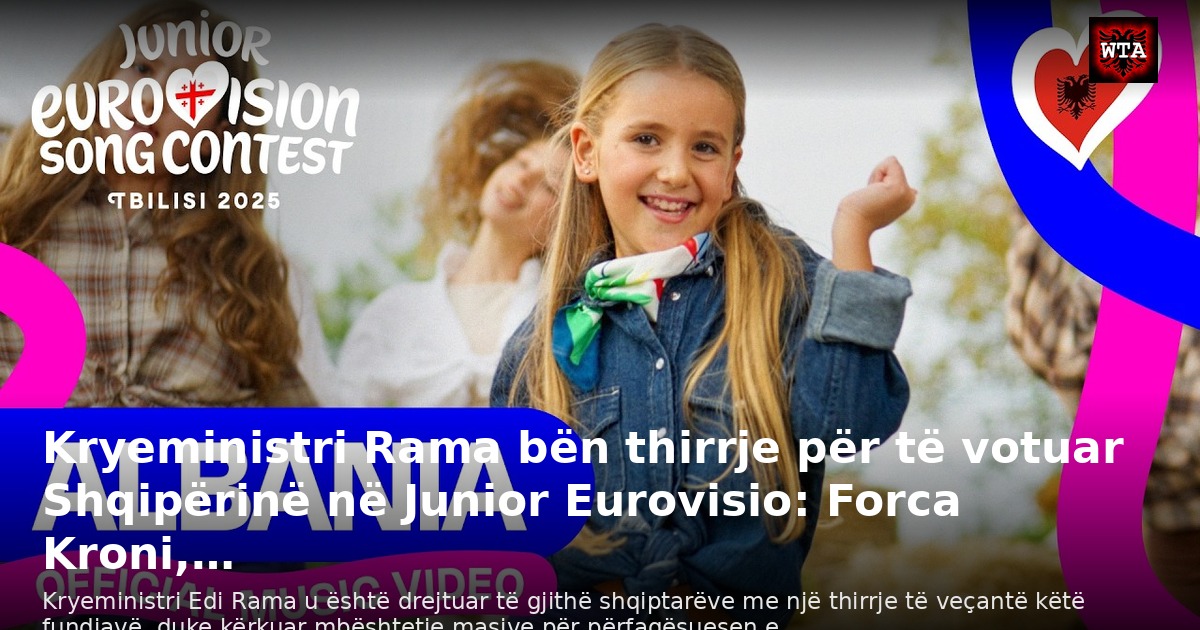 Kryeministri Rama bën thirrje për të votuar Shqipërinë në Junior Eurovisio: Forca Kroni,…
