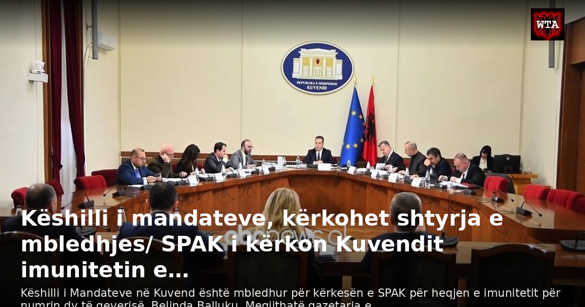 Këshilli i mandateve, kërkohet shtyrja e mbledhjes/ SPAK i kërkon Kuvendit imunitetin e…