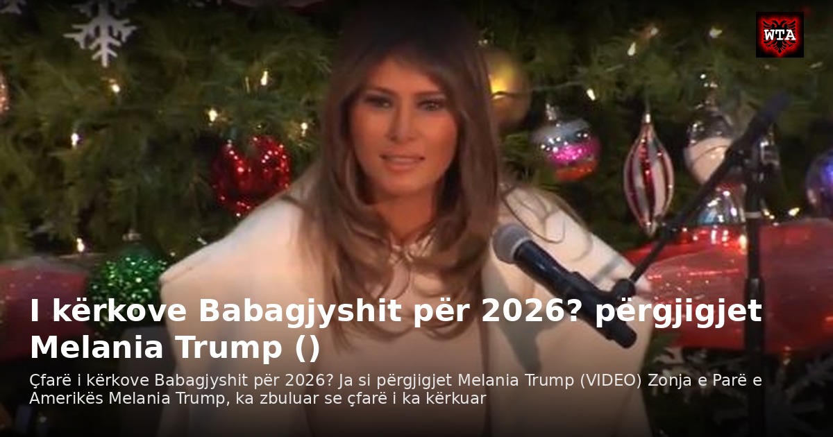I kërkove Babagjyshit për 2026? përgjigjet Melania Trump ()
