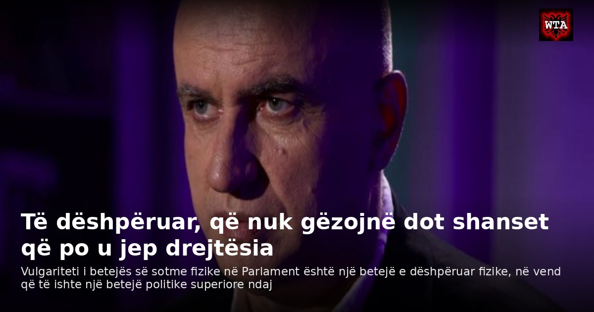 Të dëshpëruar, që nuk gëzojnë dot shanset që po u jep drejtësia