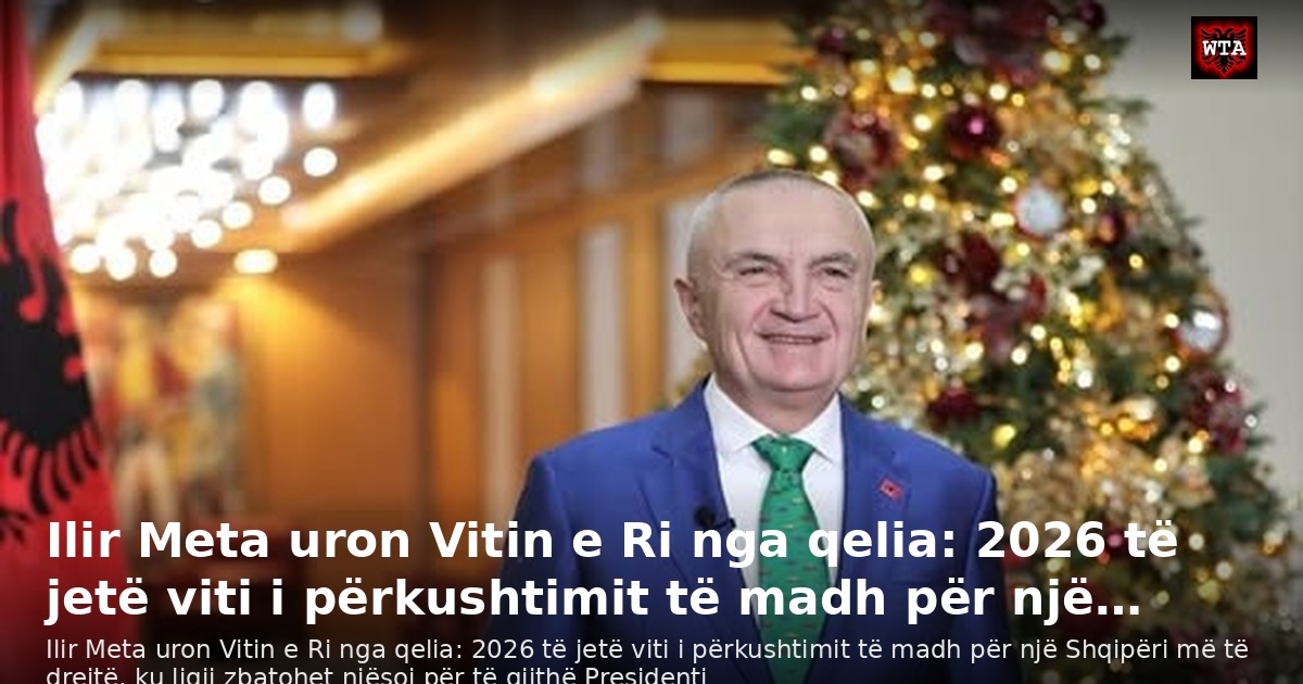 Ilir Meta uron Vitin e Ri nga qelia: 2026 të jetë viti i përkushtimit të madh për një…