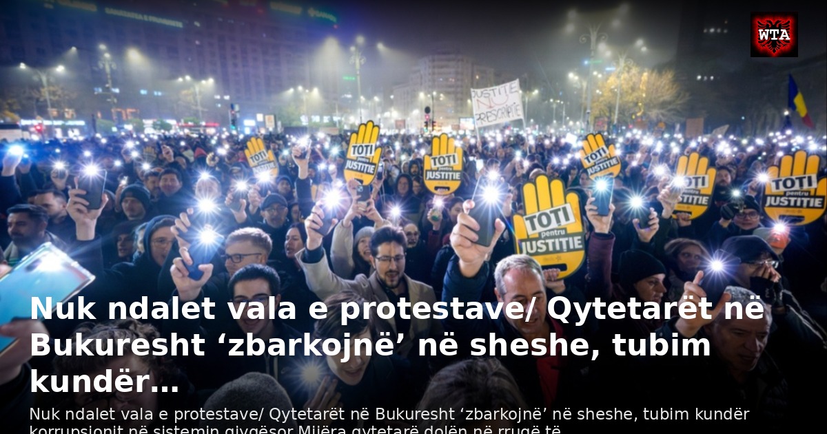 Nuk ndalet vala e protestave/ Qytetarët në Bukuresht ‘zbarkojnë’ në sheshe, tubim kundër…