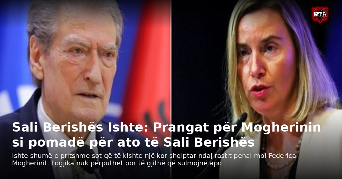 Sali Berishës Ishte: Prangat për Mogherinin si pomadë për ato të Sali Berishës