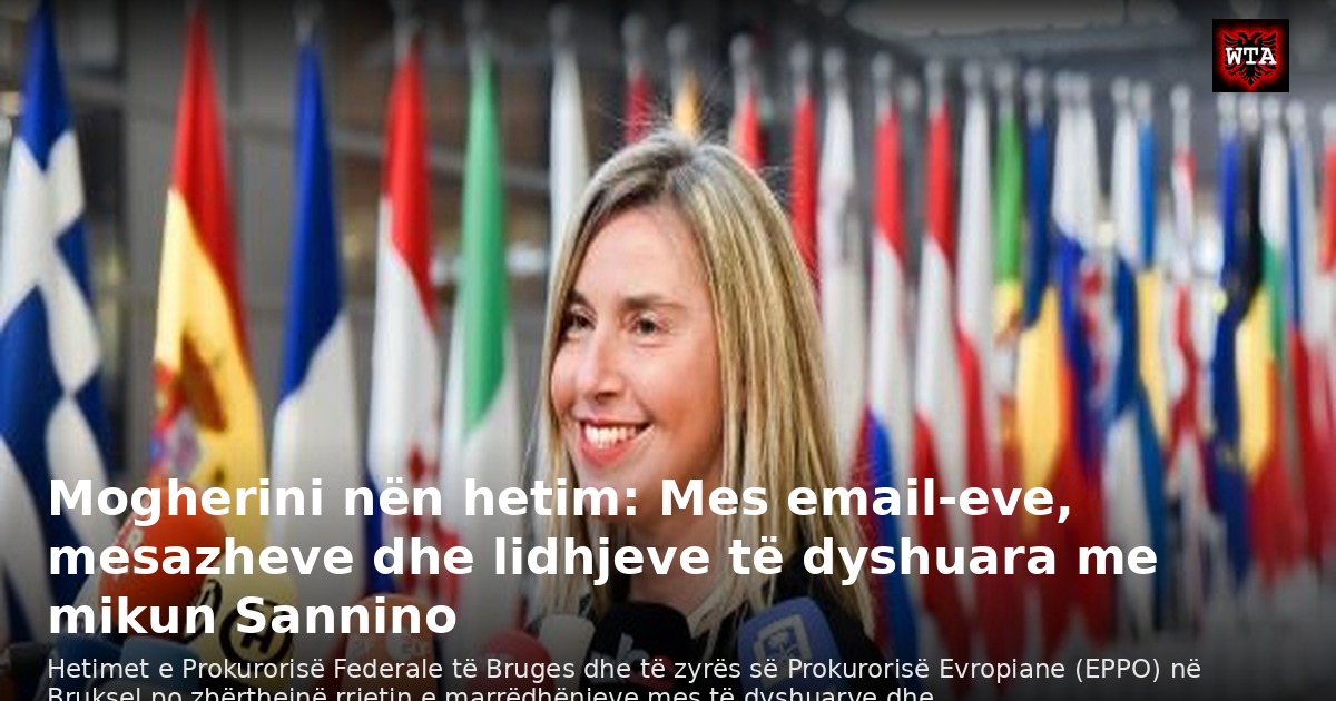 Mogherini nën hetim: Mes email-eve, mesazheve dhe lidhjeve të dyshuara me mikun Sannino