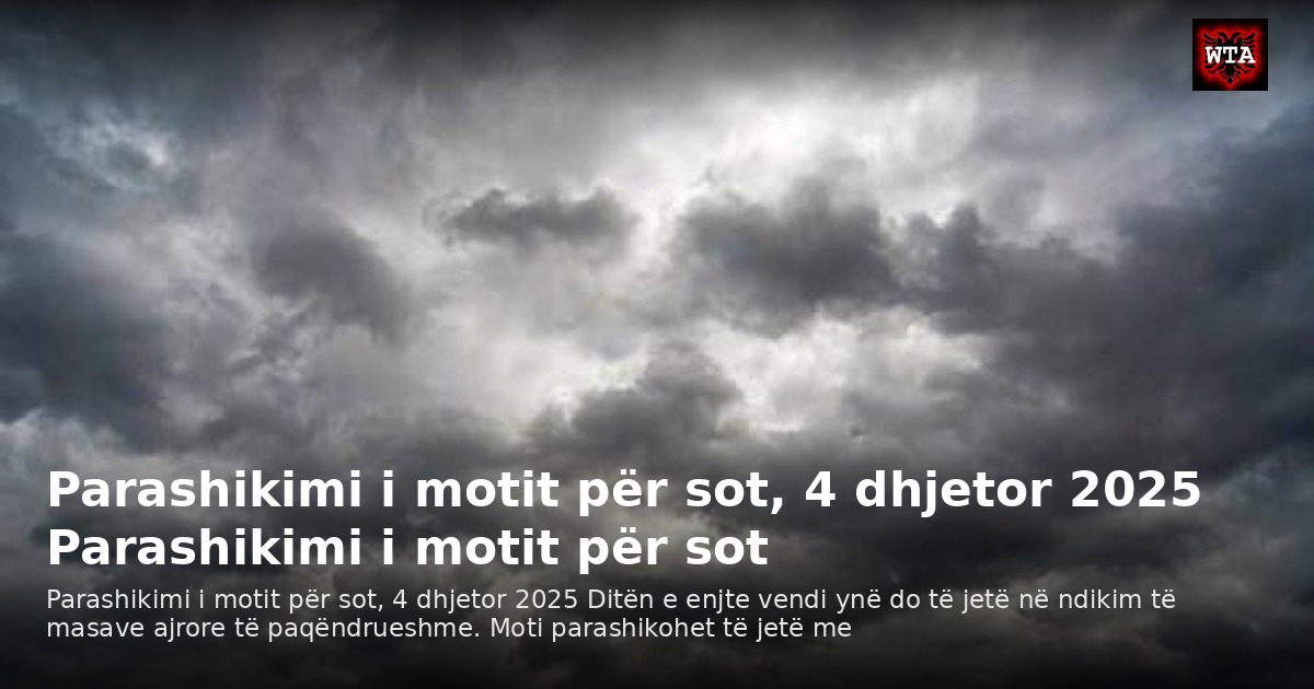 Parashikimi i motit për sot, 4 dhjetor 2025 Parashikimi i motit për sot