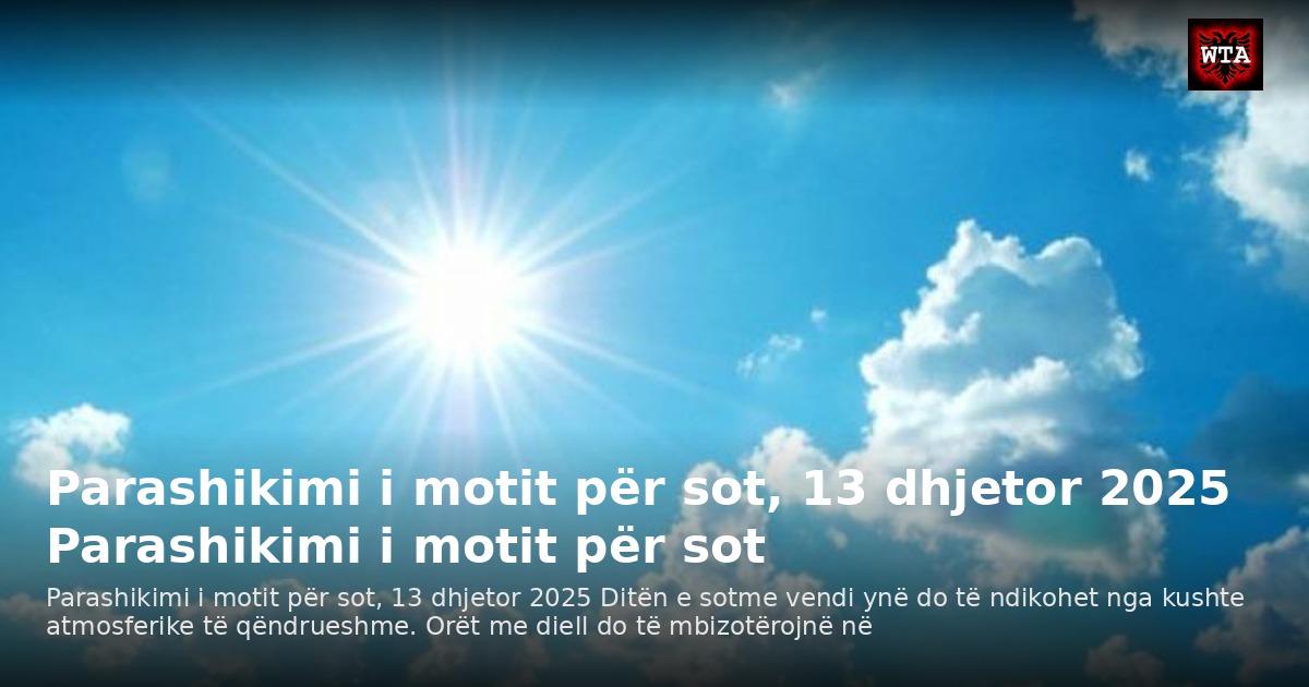 Parashikimi i motit për sot, 13 dhjetor 2025 Parashikimi i motit për sot