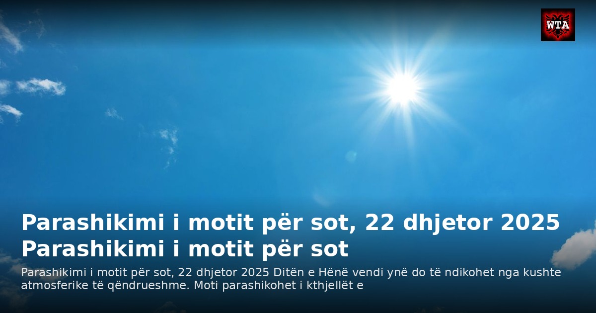 Parashikimi i motit për sot, 22 dhjetor 2025 Parashikimi i motit për sot