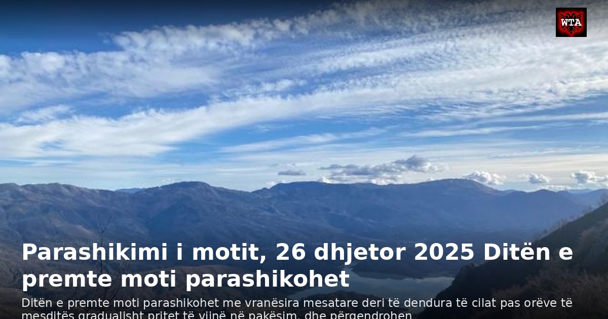 Parashikimi i motit, 26 dhjetor 2025 Ditën e premte moti parashikohet