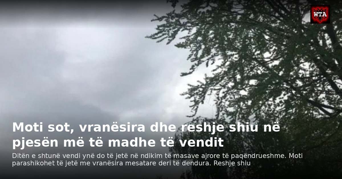 Moti sot, vranësira dhe reshje shiu në pjesën më të madhe të vendit